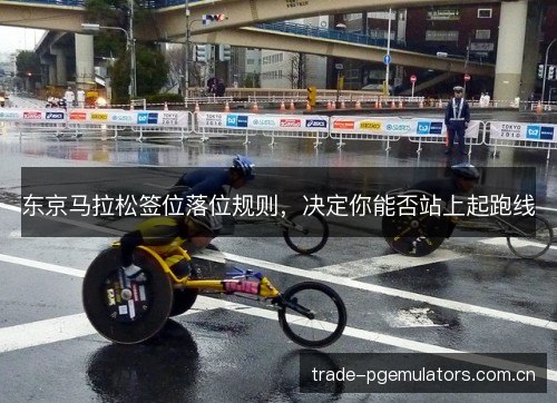 东京马拉松签位落位规则,决定你能否站上起跑线 东京马拉松签位落位规则,决定你能否站上起跑线
